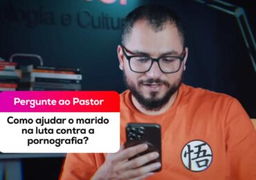 Como a esposa cristã deve auxiliar o marido em caso de vício em pornografia?