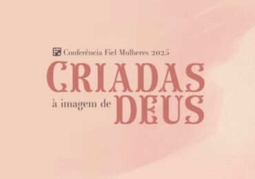 ‘Criadas à Imagem de Deus’: Conferência Fiel de Mulheres abre inscrições