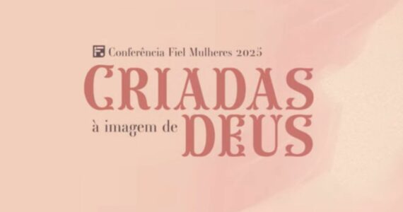 ‘Criadas à Imagem de Deus’: Conferência Fiel de Mulheres abre inscrições